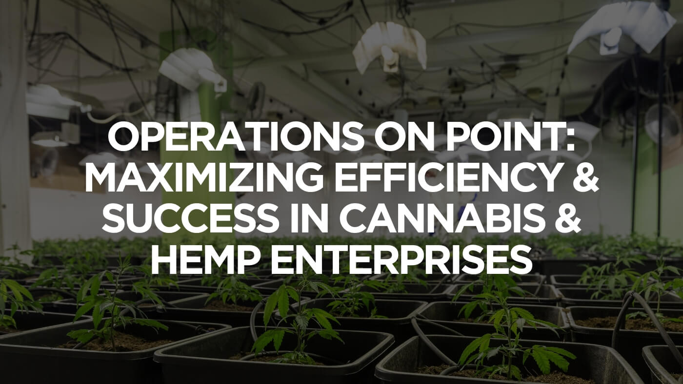 Operations On Point: Maximizing Efficiency & Success In Cannabis & Hemp Enterprises