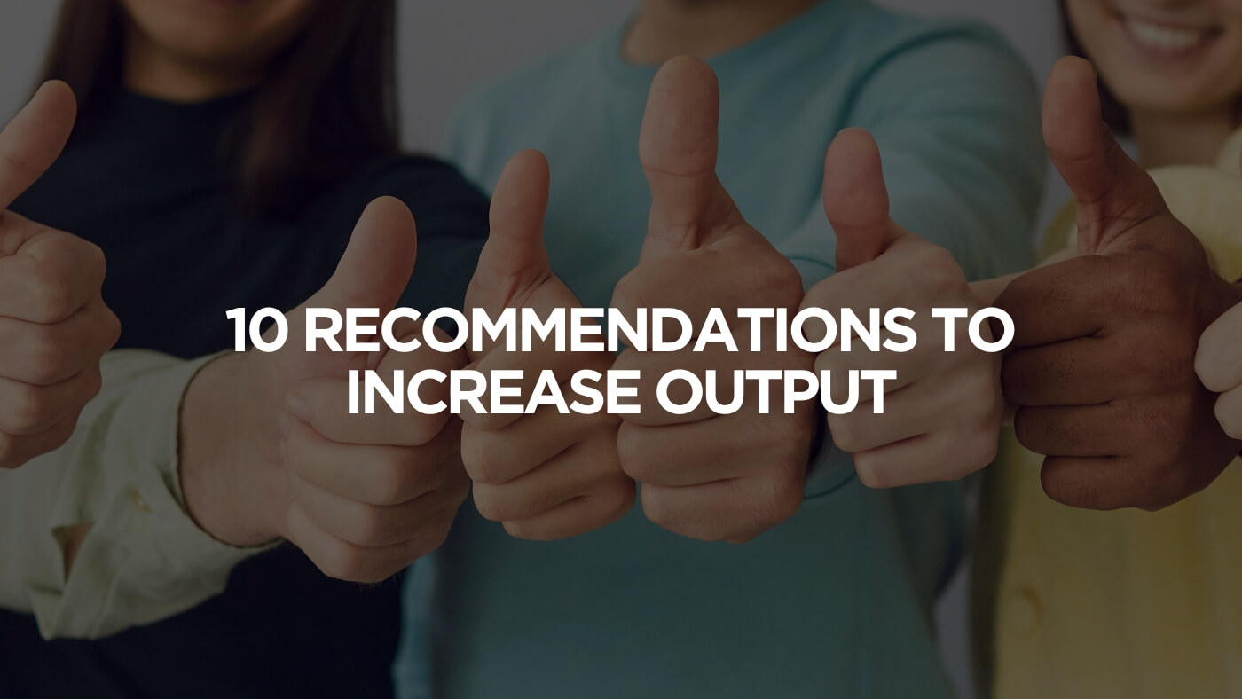10 Recommendations To Increase Output